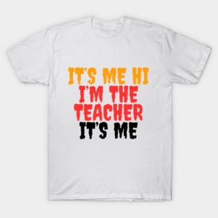 Its Me Hi Im The Teacher Its Me T-Shirt